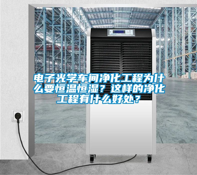 電子光學(xué)車間凈化工程為什么要恒溫恒濕？這樣的凈化工程有什么好處？