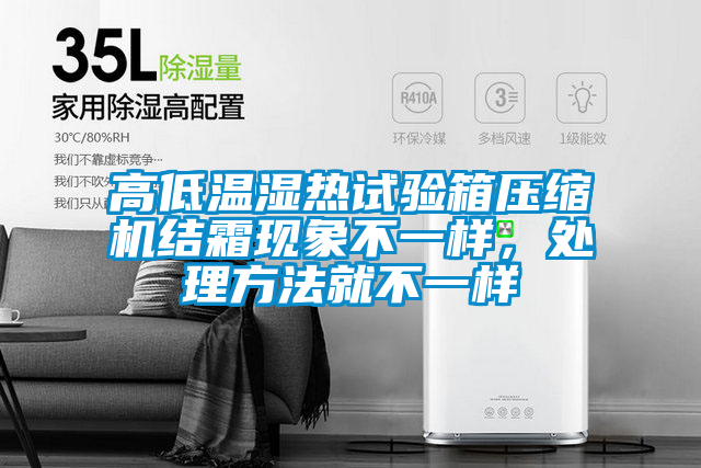 高低溫濕熱試驗(yàn)箱壓縮機(jī)結(jié)霜現(xiàn)象不一樣,處理方法就不一樣