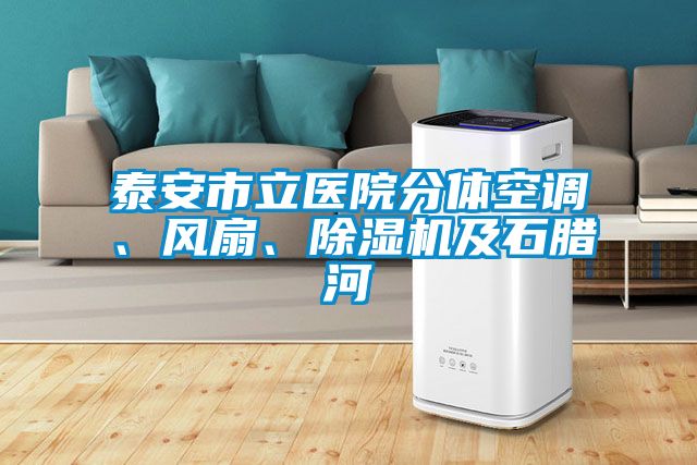 泰安市立醫(yī)院分體空調(diào)、風(fēng)扇、除濕機(jī)及石臘河
