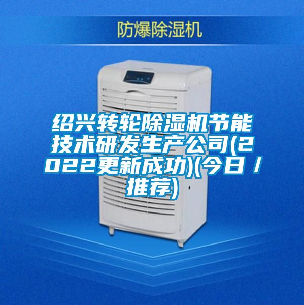 紹興轉(zhuǎn)輪除濕機節(jié)能技術(shù)研發(fā)生產(chǎn)公司(2022更新成功)(今日/推薦)