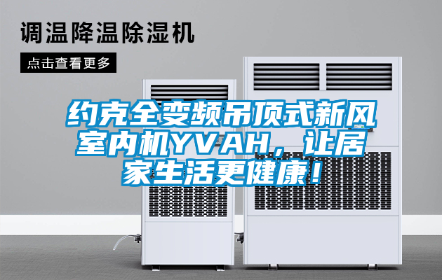 約克全變頻吊頂式新風室內機YVAH，讓居家生活更健康！