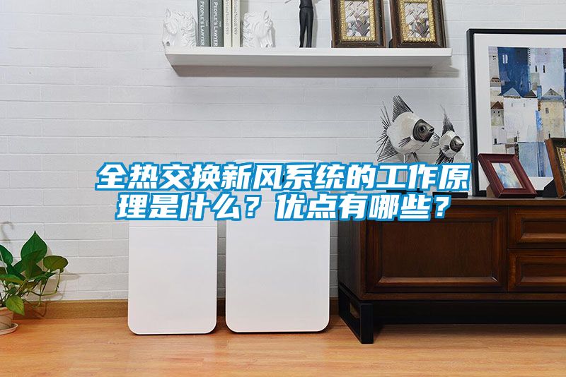全熱交換新風(fēng)系統(tǒng)的工作原理是什么？?jī)?yōu)點(diǎn)有哪些？
