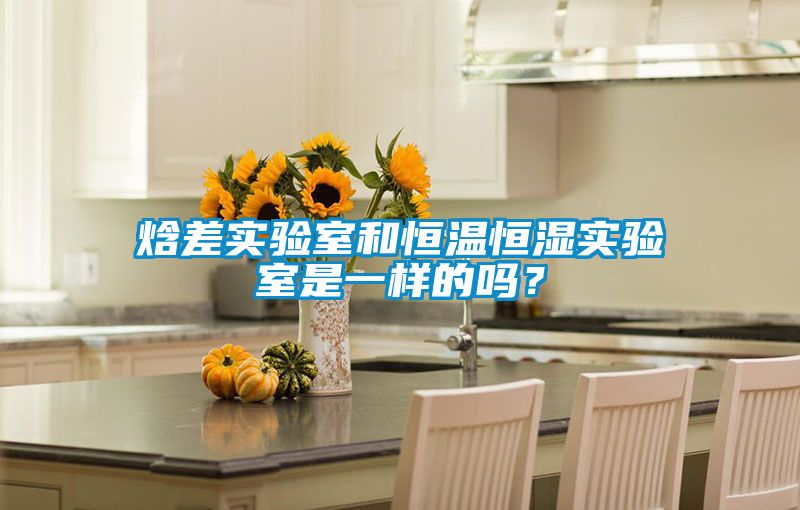 焓差實(shí)驗(yàn)室和恒溫恒濕實(shí)驗(yàn)室是一樣的嗎？