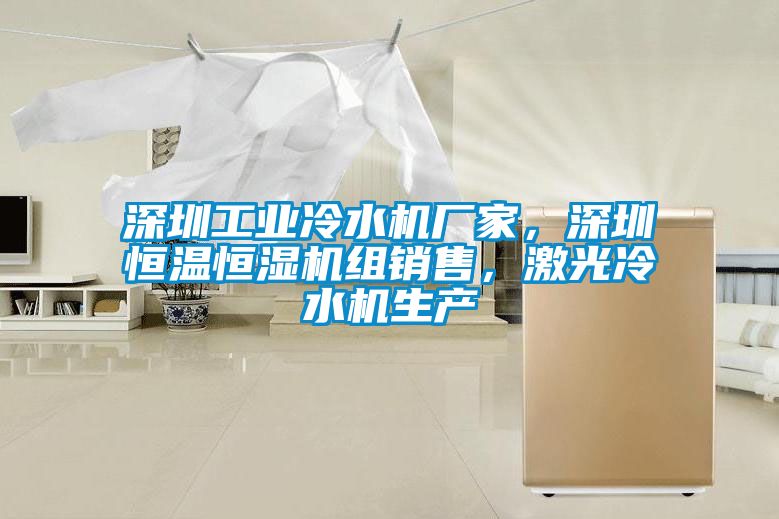 深圳工業(yè)冷水機廠家，深圳恒溫恒濕機組銷售，激光冷水機生產(chǎn)