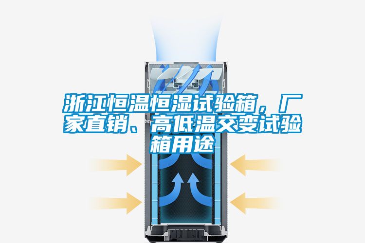 浙江恒溫恒濕試驗(yàn)箱，廠家直銷、高低溫交變?cè)囼?yàn)箱用途
