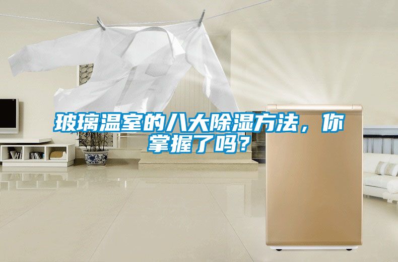 玻璃溫室的八大除濕方法，你掌握了嗎？