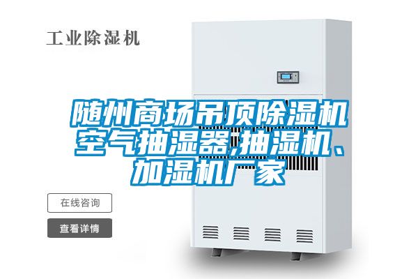 隨州商場(chǎng)吊頂除濕機(jī)空氣抽濕器,抽濕機(jī)、加濕機(jī)廠家