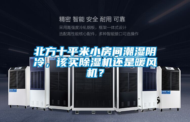 北方十平米小房間潮濕陰冷，該買除濕機(jī)還是暖風(fēng)機(jī)？