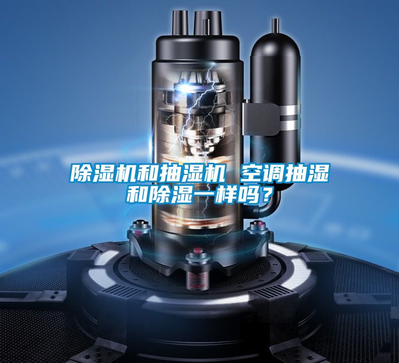 除濕機和抽濕機 空調(diào)抽濕和除濕一樣嗎？