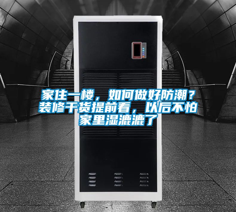 家住一樓，如何做好防潮？裝修干貨提前看，以后不怕家里濕漉漉了