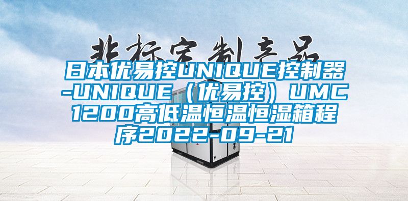 日本優(yōu)易控UNIQUE控制器-UNIQUE(優(yōu)易控)UMC1200高低溫恒溫恒濕箱程序2022-09-21
