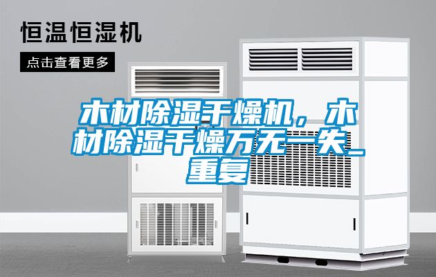 木材除濕干燥機，木材除濕干燥萬無一失_重復(fù)