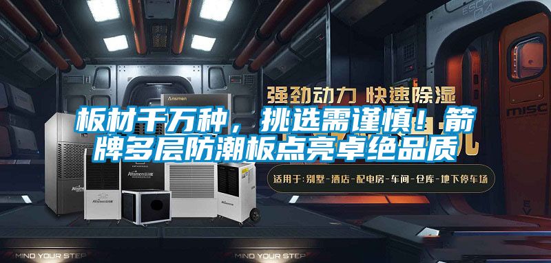 板材千萬種，挑選需謹(jǐn)慎！箭牌多層防潮板點(diǎn)亮卓絕品質(zhì)