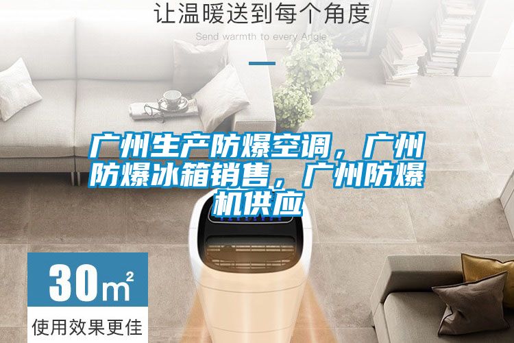廣州生產(chǎn)防爆空調(diào)，廣州防爆冰箱銷售，廣州防爆機供應(yīng)