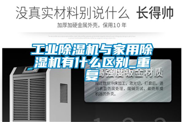 工業(yè)除濕機與家用除濕機有什么區(qū)別_重復