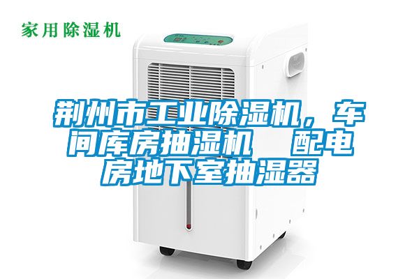 荊州市工業(yè)除濕機，車間庫房抽濕機  配電房地下室抽濕器