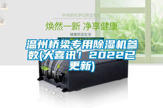 溫州橋梁專用除濕機(jī)參數(shù)(大喜訊！2022已更新)